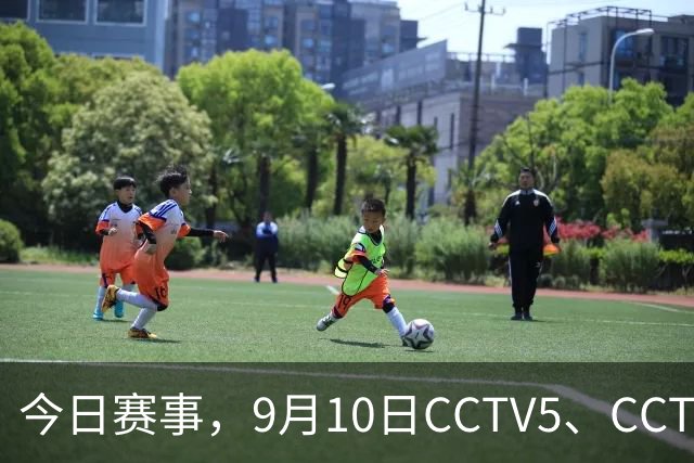 今日赛事，9月10日CCTV5、CCTV5+直播多场重点体育赛事