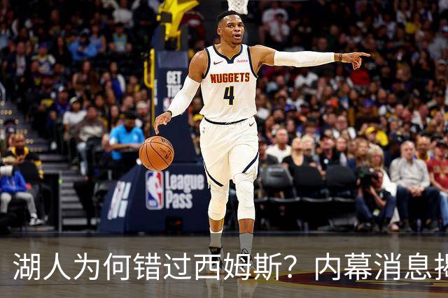 湖人为何错过西姆斯？内幕消息揭示交易博弈